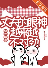协议婚后丈夫的眼神越来越不对劲